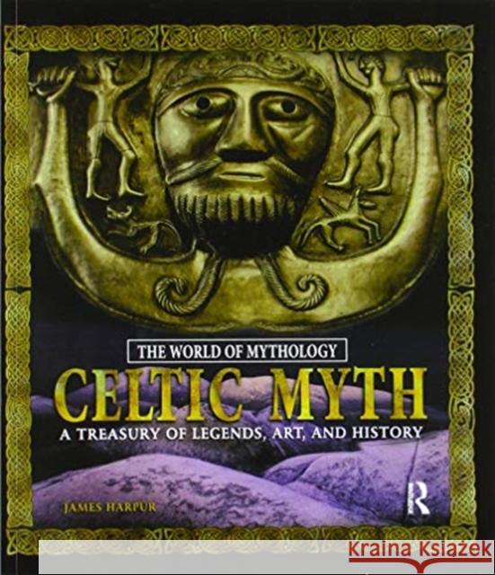 Celtic Myth: A Treasury of Legends, Art, and History: A Treasury of Legends, Art, and History James Harpur 9780367605681