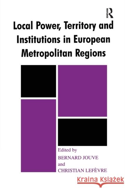 Local Power, Territory and Institutions in European Metropolitan Regions: In Search of Urban Gargantuas Bernard Jouve Christian Lefevre 9780367605797