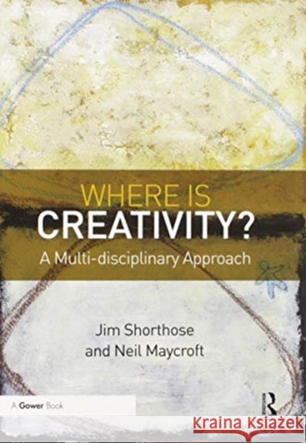 Where Is Creativity?: A Multi-Disciplinary Approach Jim Shorthose Neil Maycroft 9780367605957