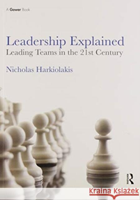 Leadership Explained: Leading Teams in the 21st Century Nicholas Harkiolakis 9780367605988