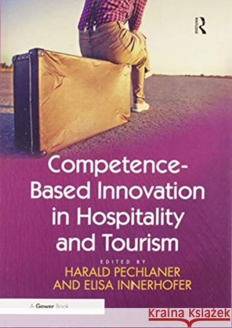 Competence-Based Innovation in Hospitality and Tourism Harald Pechlaner Elisa Innerhofer 9780367606022