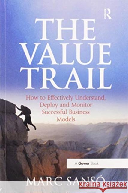 The Value Trail: How to Effectively Understand, Deploy and Monitor Successful Business Models Marc Sanso 9780367606138 Routledge