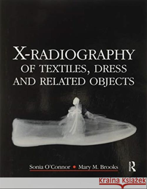 X-Radiography of Textiles, Dress and Related Objects Sonia O'Connor Mary Brooks 9780367606329 Routledge