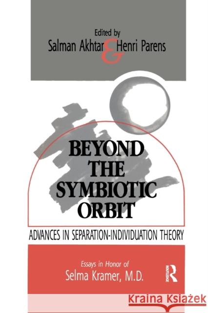 Beyond the Symbiotic Orbit: Advances in Separation-Individuation Theory: Essays in Honor of Selma Kramer, MD Salman Akhtar Henri Parens 9780367606466 Routledge