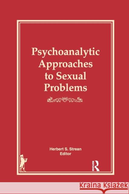 Psychoanalytic Approaches to Sexual Problems Herbert S. Strean 9780367606527