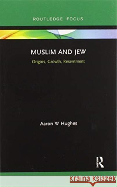 Muslim and Jew: Origins, Growth, Resentment Aaron W. Hughes 9780367606626