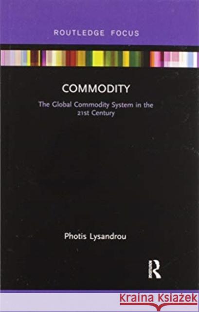 Commodity: The Global Commodity System in the 21st Century Photis Lysandrou 9780367606633 Routledge