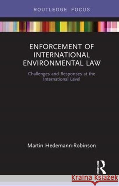 Enforcement of International Environmental Law: Challenges and Responses at the International Level Martin Hedemann-Robinson 9780367606909