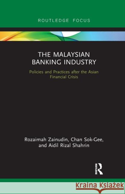 The Malaysian Banking Industry: Policies and Practices after the Asian Financial Crisis Zainudin, Rozaimah 9780367606916