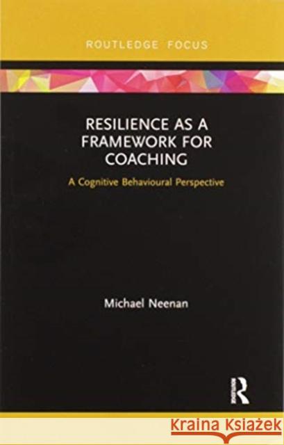 Resilience as a Framework for Coaching: A Cognitive Behavioural Perspective Michael Neenan 9780367606992