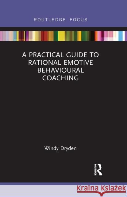 A Practical Guide to Rational Emotive Behavioural Coaching Windy Dryden 9780367607265 Routledge