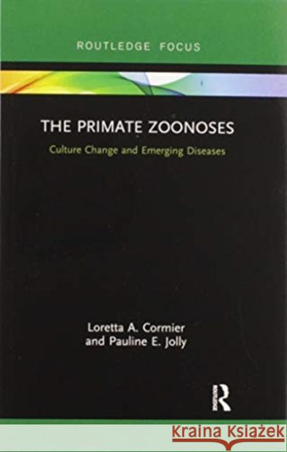 The Primate Zoonoses: Culture Change and Emerging Diseases Loretta a. Cormier Pauline E. Jolly 9780367607326 Routledge