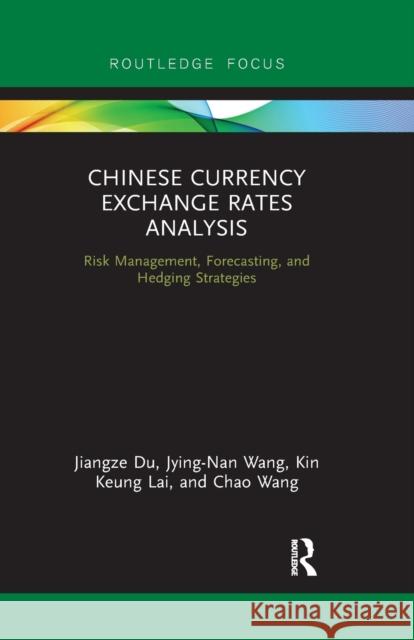 Chinese Currency Exchange Rates Analysis: Risk Management, Forecasting and Hedging Strategies Jiangze Du Jying-Nan Wang Kin Keung Lai 9780367607333 Routledge