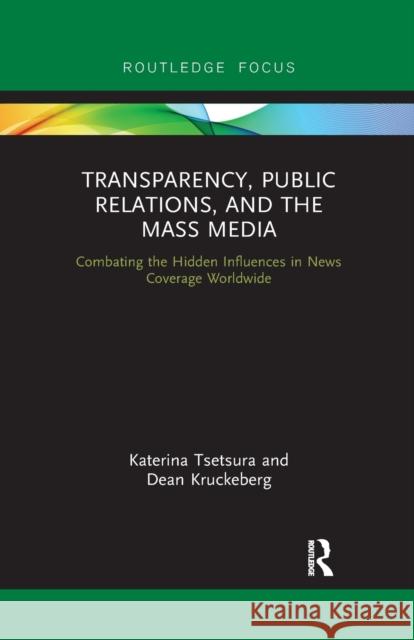 Transparency, Public Relations and the Mass Media: Combating the Hidden Influences in News Coverage Worldwide Katerina Tsetsura Dean Kruckeberg 9780367607456 Routledge