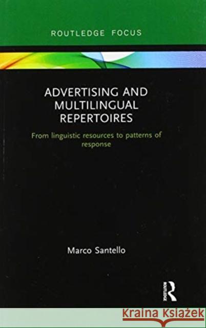 Advertising and Multilingual Repertoires: From Linguistic Resources to Patterns of Response Marco Santello 9780367607487