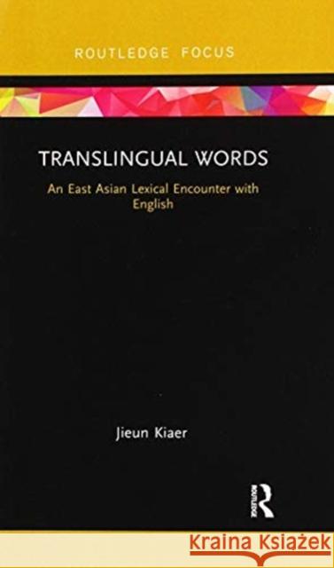 Translingual Words: An East Asian Lexical Encounter with English Jieun Kiaer 9780367607517 Routledge