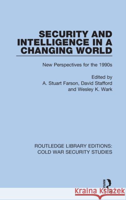 Security and Intelligence in a Changing World: New Perspectives for the 1990s A. Stuart Farson David Stafford Wesley K. Wark 9780367607562 Routledge