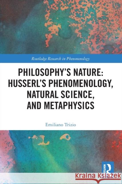 Philosophy's Nature: Husserl's Phenomenology, Natural Science, and Metaphysics  9780367607708 Routledge