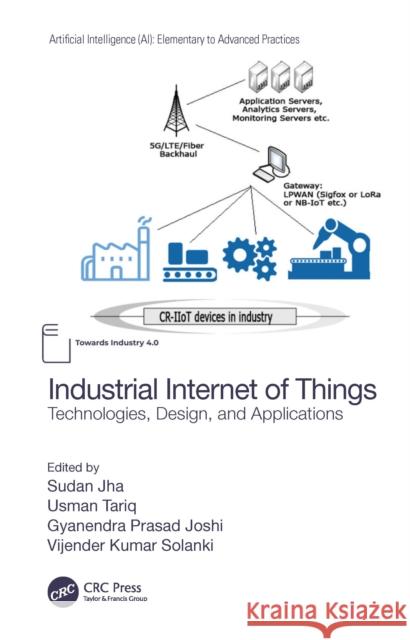 Industrial Internet of Things: Technologies, Design, and Applications Sudan Jha Usman Tariq Gyanendra Prasad Joshi 9780367607777 CRC Press