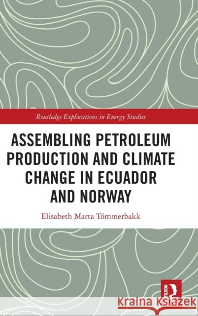 Assembling Petroleum Production and Climate Change in Ecuador and Norway Marta T 9780367607807