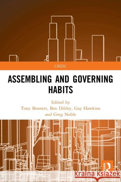 Assembling and Governing Habits Tony Bennett Ben Dibley Gay Hawkins 9780367607944