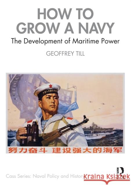 How to Grow a Navy: The Development of Maritime Power Geoffrey Till 9780367607968 Taylor & Francis Ltd
