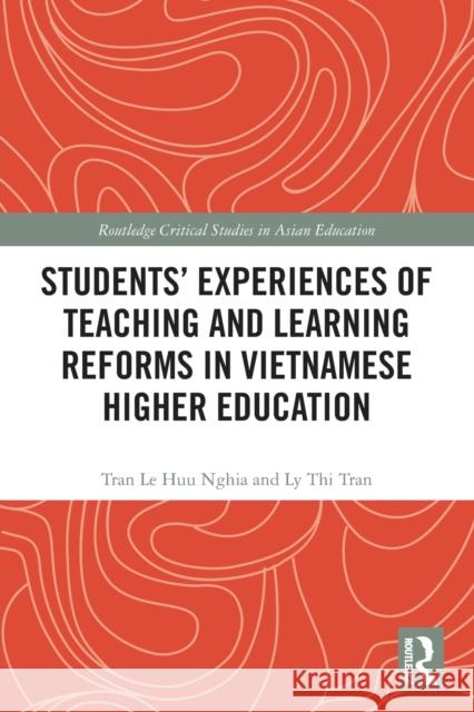 Students' Experiences of Teaching and Learning Reforms in Vietnamese Higher Education Tran Le Huu Nghia Ly Thi Tran 9780367608026