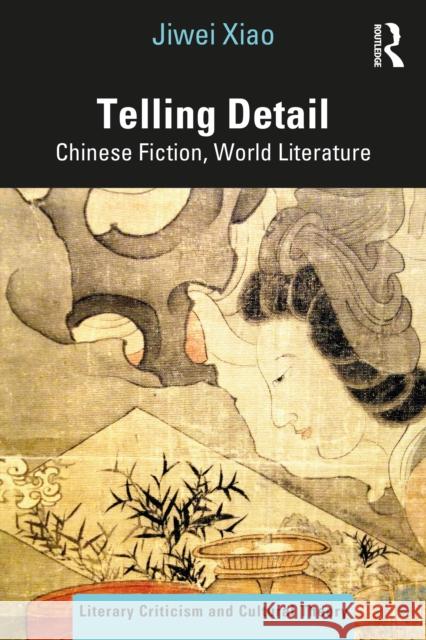 Telling Details: Chinese Fiction, World Literature Xiao, Jiwei 9780367608057 Taylor & Francis Ltd