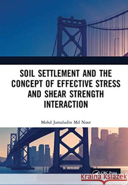Soil Settlement and the Concept of Effective Stress and Shear Strength Interaction Mohd Jamaludin MD Noor 9780367608118 CRC Press