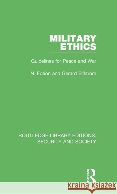 Military Ethics: Guidelines for Peace and War N. Fotion Gerard Elfstrom 9780367608507 Routledge