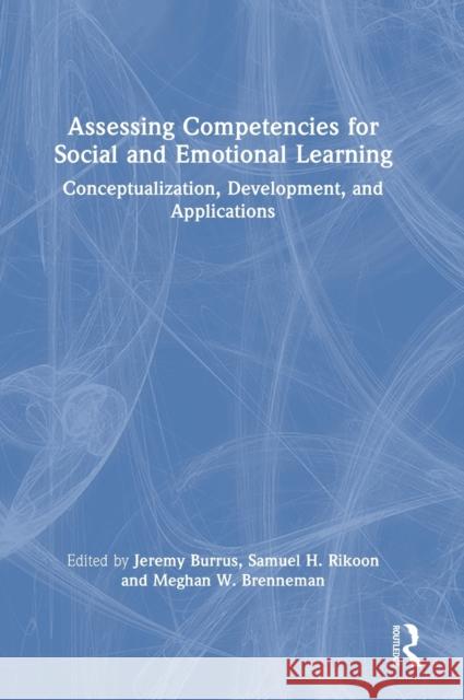 Assessing Competencies for Social and Emotional Learning: Conceptualization, Development, and Applications Jeremy Burrus Samuel H. Rikoon Meghan W. Brenneman 9780367608620 Taylor & Francis Ltd