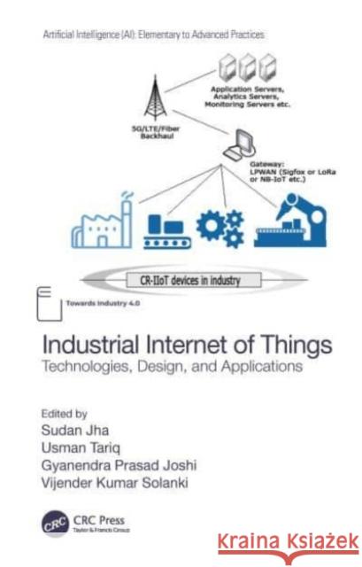 Industrial Internet of Things: Technologies, Design, and Applications Sudan Jha Usman Tariq Gyanendra Prasad Joshi 9780367608675 CRC Press