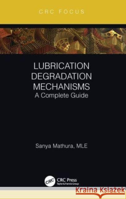 Lubrication Degradation Mechanisms: A Complete Guide Sanya Mathura 9780367608682 CRC Press