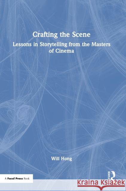 Crafting the Scene: Lessons in Storytelling from the Masters of Cinema Hong, Will 9780367608835