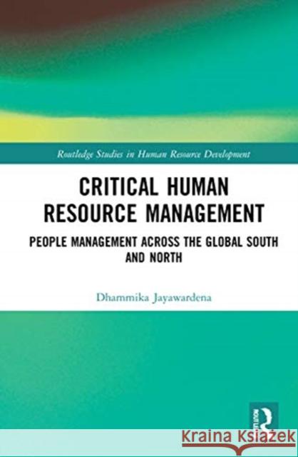 Critical Human Resource Management: People Management Across the Global South and North Jayawardena, Dhammika 9780367608965 Taylor & Francis Ltd