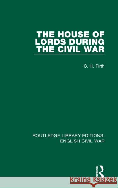 The House of Lords During the Civil War C. H. Firth 9780367608989 Routledge