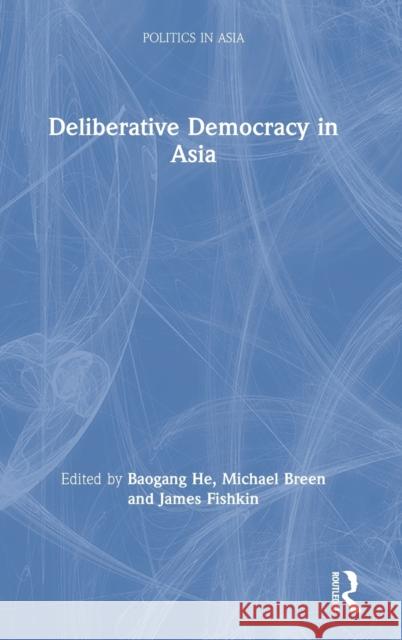 Deliberative Democracy in Asia Baogang He Michael Breen James Fishkin 9780367609009