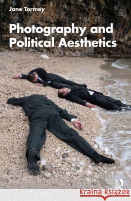 Photography and Political Aesthetics Jane (Loughborough University, UK) Tormey 9780367609153