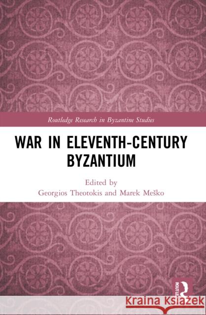 War in Eleventh-Century Byzantium Georgios Theotokis Marek Mesko 9780367609184 Routledge