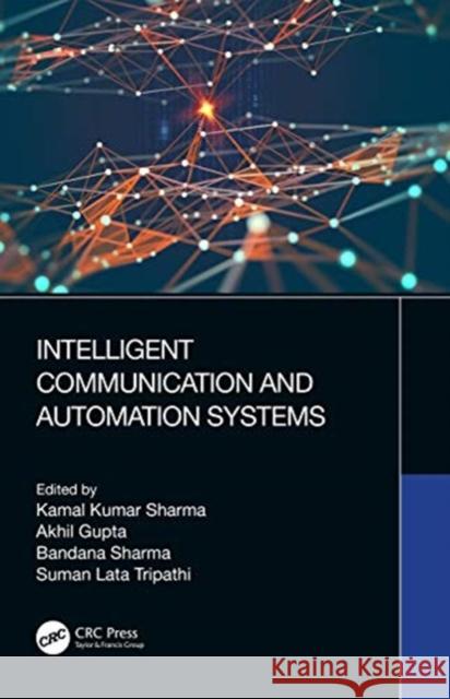 Intelligent Communication and Automation Systems Kamal Kumar Sharma Akhil Gupta Bandana Sharma 9780367609283