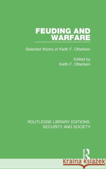 Feuding and Warfare: Selected Works of Keith F. Otterbein Keith F. Otterbein 9780367609337