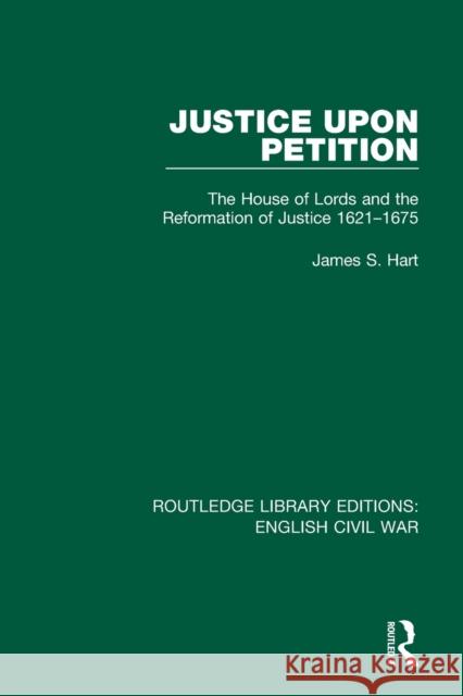 Justice Upon Petition: The House of Lords and the Reformation of Justice 1621-1675  9780367609344 Routledge