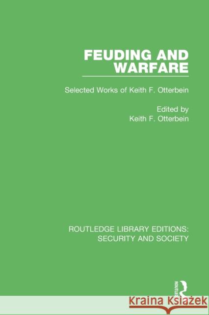 Feuding and Warfare: Selected Works of Keith F. Otterbein Otterbein, Keith F. 9780367609405 Taylor & Francis Ltd