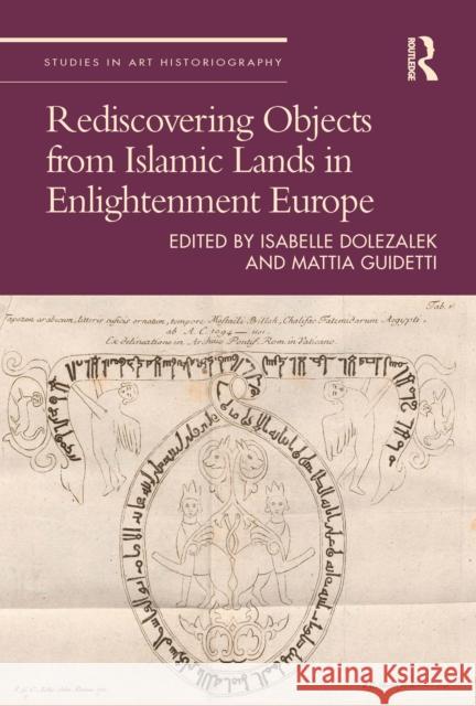 Rediscovering Objects from Islamic Lands in Enlightenment Europe Isabelle Dolezalek Mattia Guidetti 9780367609474