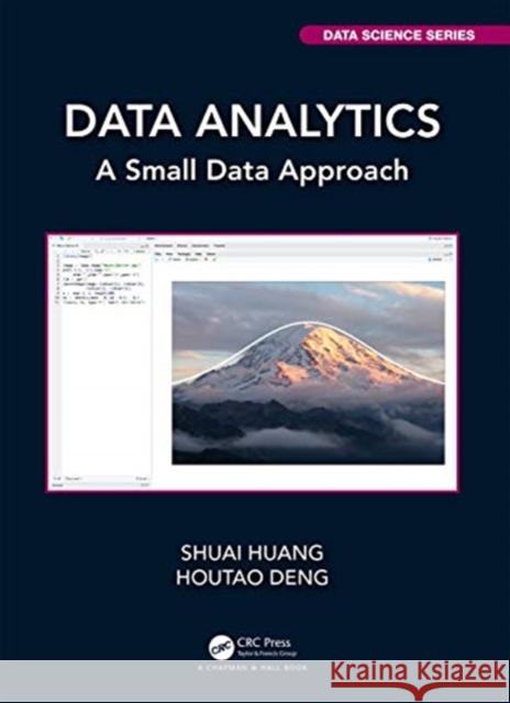 Data Analytics: A Small Data Approach Shuai Huang Houtao Deng 9780367609504