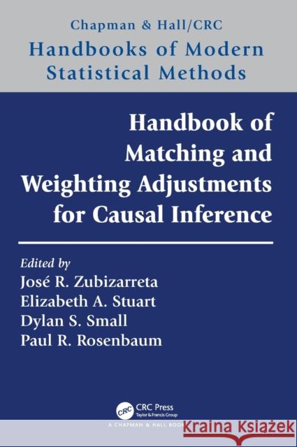 Handbook of Matching and Weighting Adjustments for Causal Inference Jos? R. Zubizaretta Elizabeth A. Stuart Dylan S. Small 9780367609528 CRC Press