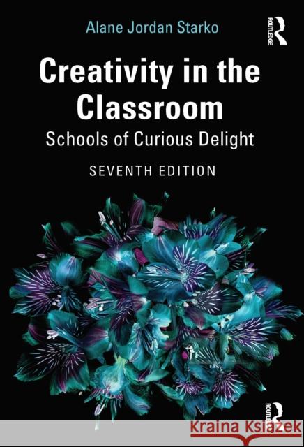 Creativity in the Classroom: Schools of Curious Delight Alane Jordan (Eastern Michigan University, USA) Starko 9780367609542 Taylor & Francis Ltd