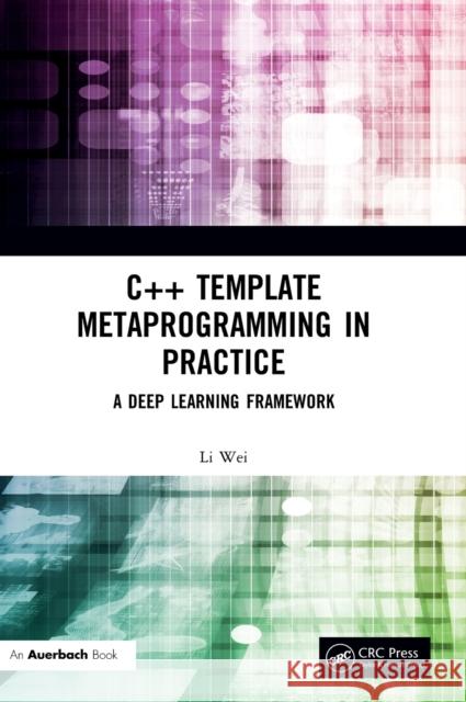 C++ Template Metaprogramming in Practice: A Deep Learning Framework Wei Li 9780367609566 Auerbach Publications