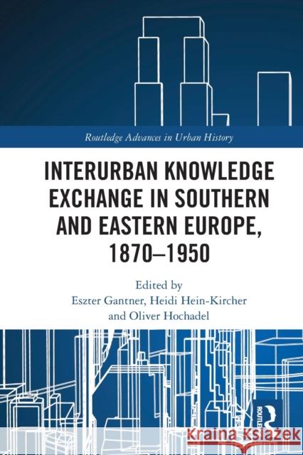 Interurban Knowledge Exchange in Southern and Eastern Europe, 1870-1950  9780367609580 Taylor & Francis Ltd