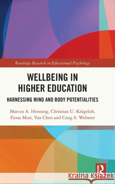 Wellbeing in Higher Education: Harnessing Mind and Body Potentialities Marcus A. Henning Christian U. Kr?geloh Fiona Moir 9780367609597